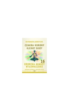 Czakra Korony. Klejnot Duszy. Kronika Akaszy Wtajemniczenie. Cz. 16 - Dr Renata Zarzycka - Audiobook - 978-83-67225-85-4