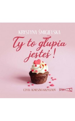 Ty to głupia jesteś! - Krystyna Śmigielska - Audiobook - 978-83-8334-183-5