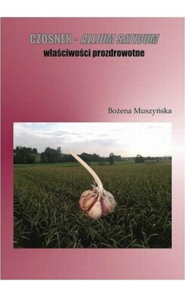Czosnek  -  allium sativum  właściwości prozdrowotne - Bożena Muszyńska - Ebook - 978-83-936591-5-9