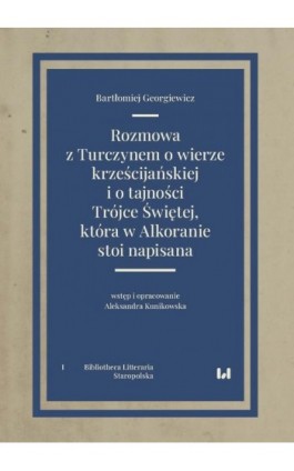 Rozmowa z Turczynem o wierze krześcijańskiej i o tajności Trójce Świętej, która w Alkoranie stoi nap - Bartłomiej Georgiewicz - Ebook - 978-83-8331-103-6