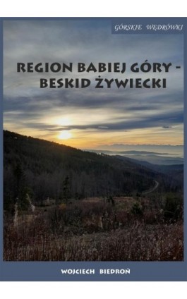 Region Babiej Góry – Beskid Żywiecki Górskie wędrówki - Wojciech Biedroń - Ebook - 978-83-952393-8-0