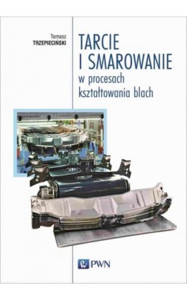 Tarcie i smarowanie w procesach kształtowania blach - Tomasz Trzepieciński - Ebook - 978-83-01-22867-5