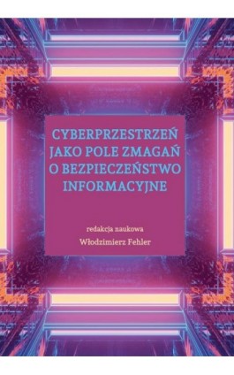 Cyberprzestrzeń jako pole zmagań o bezpieczeństwo informacyjne - Ebook - 978-83-67162-53-1