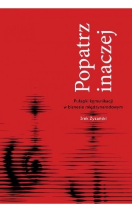 Popatrz inaczej. Pułapki komunikacji w biznesie miedzynarodowym - Irek Zyzański - Ebook - 978-83-67539-31-9
