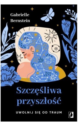 Szczęśliwa przyszłość. Uwolnij się od traum - Gabrielle Bernstein - Ebook - 978-83-8321-277-7