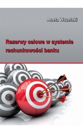Rezerwy celowe w systemie rachunkowości banku - Aneta Wszelaki - Ebook - 978-83-7246-711-9