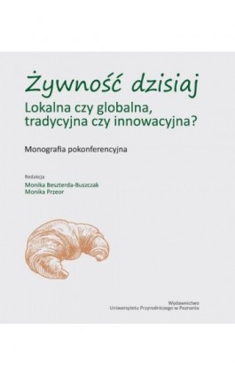 Żywność dzisiaj. Lokalna czy globalna, tradycyjna czy innowacyjna? Monografia pokonferencyjna - Ebook - 978-83-67112-29-1