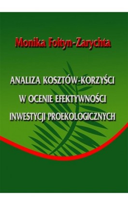 Analiza kosztów-korzyści w ocenie efektywności inwestycji proekologicznych - Monika Foltyn-Zarychta - Ebook - 978-83-7246-991-5
