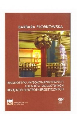 Diagnostyka wysokonapięciowych układów izolacyjnych urządzeń elektroenergetycznych. Wydanie 2, poprawione, uzupełnione. - Barbara Florkowska - Ebook - 978-83-7464-965-0