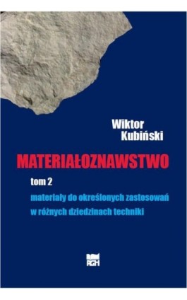 Materiałoznawstwo. Tom 2. Materiały do określonych zastosowań w różnych dziedzinach techniki. - Wiktor Kubiński - Ebook - 978-83-7464-979-7