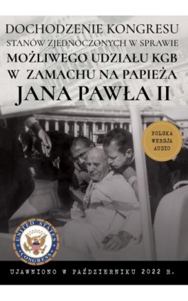 Dochodzenie Kongresu Stanów Zjednoczonych w sprawie możliwego udziału KGB w próbie zamachu na papieża Jana Pawła II - HOID.PL - Audiobook - 978-83-65185-51-8