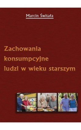 Zachowania konsumpcyjne ludzi w wieku starszym - Marcin Świtała - Ebook - 978-83-7246-639-6