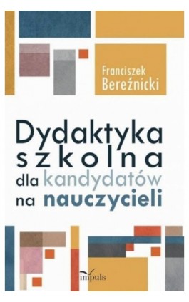 Dydaktyka szkolna dla kandydatów na nauczycieli - Franciszek Bereźnicki - Ebook - 978-83-7850-904-2