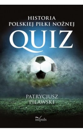 Historia polskiej piłki nożnej. QUIZ - Patrycjusz Pilawski - Ebook - 978-83-8294-189-0