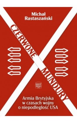 Czerwone mundury. Armia Brytyjska w czasach wojny o niepodległość USA - Michał Rastaszański - Ebook - 978-83-65156-59-4