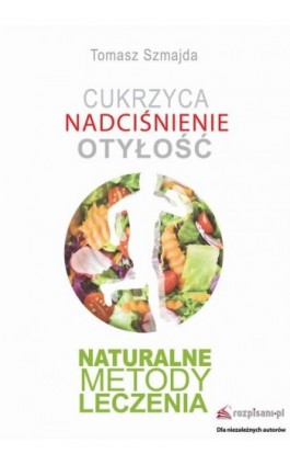 Cukrzyca Nadciśnienie Otyłość Naturalne metody leczenia - Tomasz Szmajda - Ebook - 978-83-949336-1-6