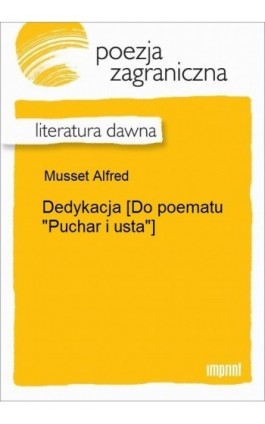 Dedykacja [Do poematu ""Puchar i usta""] - Alfred de Musset - Ebook - 978-83-270-2700-9