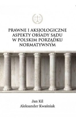 Prawne i aksjologiczne aspekty obsady sądu w polskim porządku normatywnym - Jan Kil - Ebook - 978-83-66165-93-9