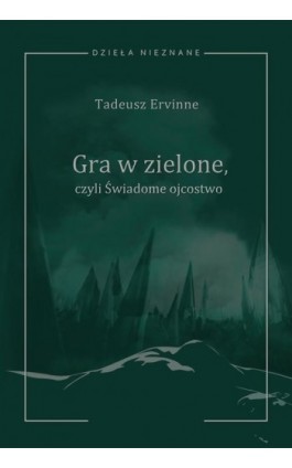 Tadeusz Ervinne (Stefan Essmanowski, Emil Zegadłowicz), Gra w zielone czyli Świadome ojcostwo. Heca w trzech aktach z prologiem  - Ebook - 978-83-7133-976-9