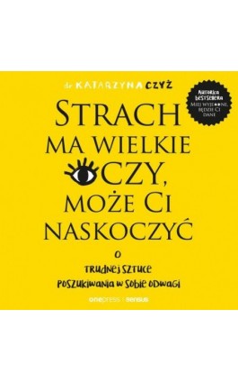 Strach ma wielkie oczy, może Ci naskoczyć. O trudnej sztuce poszukiwania w sobie odwagi - Dr Katarzyna Czyż - Audiobook - 978-83-8322-791-7