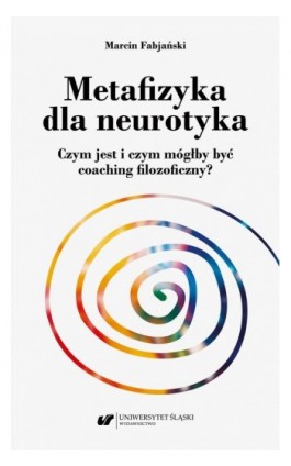 Metafizyka dla neurotyka. Czym jest i czym mógłby być coaching filozoficzny? - Marcin Fabjański - Ebook - 978-83-226-4260-3