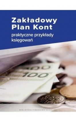 Zakładowy Plan Kont - praktyczne przykłady księgowań - Katarzyna Trzpioła - Ebook - 978-83-8276-808-4