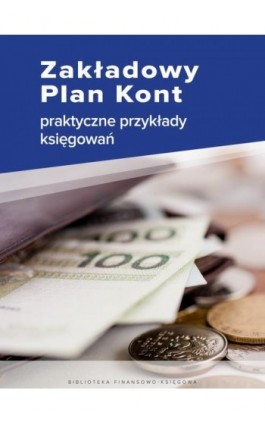 Zakładowy Plan Kont - praktyczne przykłady księgowań - Katarzyna Trzpioła - Ebook - 978-83-8276-808-4