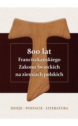 800 lat Franciszkańskiego Zakonu Świeckich na ziemiach polskich. Dzieje – postacie – literatura - Ebook - 978-83-67372-93-0