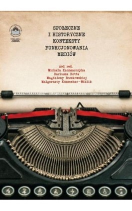 Społeczne i historyczne konteksty funkcjonowania mediów - Ebook - 978-83-64788-64-2