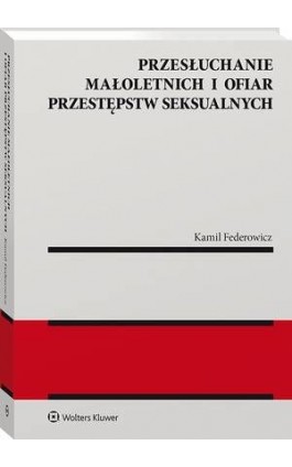 Przesłuchanie małoletnich i ofiar przestępstw seksualnych - Kamil Federowicz - Ebook - 978-83-8223-684-2