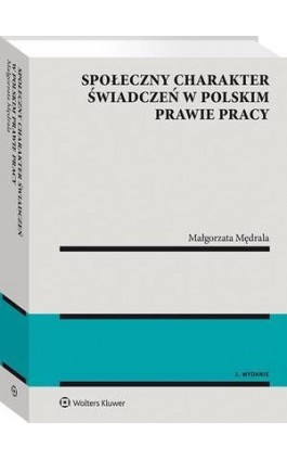 Społeczny charakter świadczeń w polskim prawie pracy - Małgorzata Mędrala - Ebook - 978-83-8223-044-4