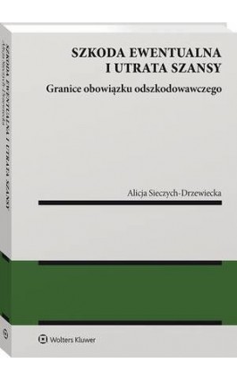 Szkoda ewentualna i utrata szansy. Granice obowiązku odszkodowawczego - Alicja Sieczych-Drzewiecka - Ebook - 978-83-8223-088-8