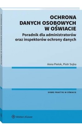 Ochrona danych osobowych w oświacie. Poradnik dla administratorów oraz inspektorów ochrony danych - Anna Pielok - Ebook - 978-83-8223-070-3