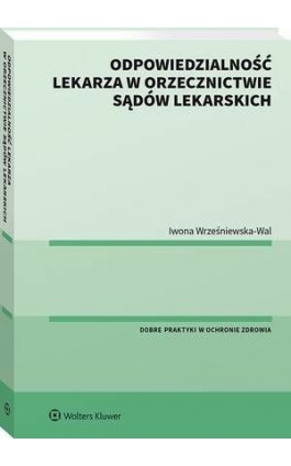 Odpowiedzialność lekarza w orzecznictwie sądów lekarskich - Iwona Wrześniewska-Wal - Ebook - 978-83-8223-389-6