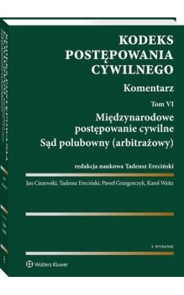 Kodeks postępowania cywilnego. Komentarz. Tom 6. Międzynarodowe postępowanie cywilne. Sąd polubowny (arbitrażowy) - Tadeusz Ereciński - Ebook - 978-83-8107-249-6