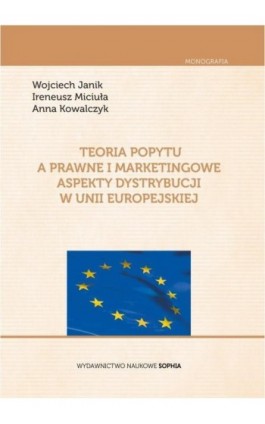 Teoria popytu a prawne i marketingowe aspekty dystrybucji w Unii Europejskiej - Wojciech Janik - Ebook - 978-83-65357-09-0