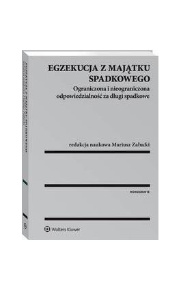 Egzekucja z majątku spadkowego. Ograniczona i nieograniczona odpowiedzialność za długi spadkowe - Mariusz Załucki - Ebook - 978-83-264-9089-7