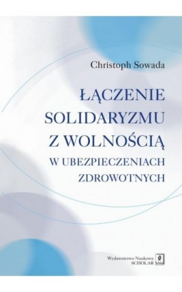 Łączenie solidaryzmu z wolnością w ubezpieczeniach społecznych - Christoph Sowada - Ebook - 978-83-7383-662-4