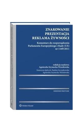 Znakowanie, prezentacja, reklama żywności. Komentarz do rozporządzenia Parlamentu Europejskiego i Rady (UE) nr 1169/2011 - Agnieszka Szymecka-Wesołowska - Ebook - 978-83-8124-958-4