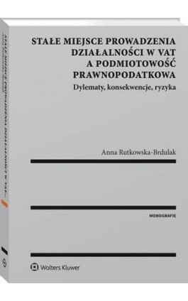 Stałe miejsce prowadzenia działalności w VAT a podmiotowość prawnopodatkowa. Dylematy, konsekwencje, ryzyka - Anna Rutkowska-Brdulak - Ebook - 978-83-8124-482-4