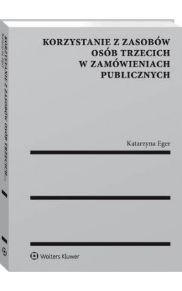 Korzystanie z zasobów osób trzecich w zamówieniach publicznych - Katarzyna Eger - Ebook - 978-83-8107-393-6