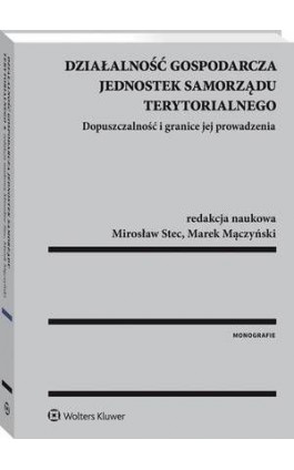 Działalność gospodarcza jednostek samorządu terytorialnego. Dopuszczalność i granice jej prowadzenia - Mirosław Stec - Ebook - 978-83-8092-577-9