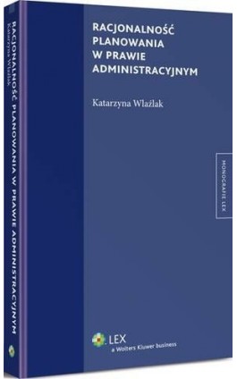 Racjonalność planowania w prawie administracyjnym - Katarzyna Wlaźlak - Ebook - 978-83-264-9574-8