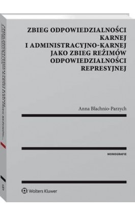 Zbieg odpowiedzialności karnej i administracyjno-karnej jako zbieg reżimów odpowiedzialności represyjnej - Anna Błachnio-Parzych - Ebook - 978-83-8107-141-3