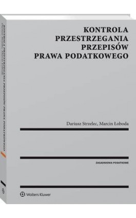 Kontrola przestrzegania przepisów prawa podatkowego - Dariusz Strzelec - Ebook - 978-83-8124-063-5