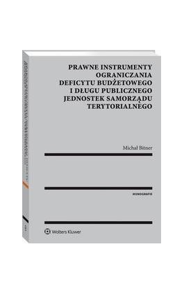 Prawne instrumenty ograniczania deficytu budżetowego i długu publicznego jednostek samorządu terytorialnego - Michał Bitner - Ebook - 978-83-8107-026-3