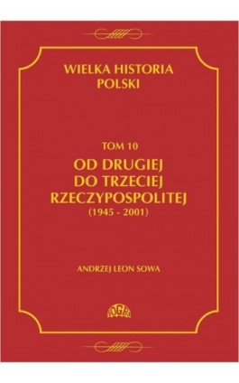 Wielka historia Polski Tom 10 Od drugiej do trzeciej Rzeczypospolitej (1945 - 2001) - Andrzej Leon Sowa - Ebook - 978-83-60657-25-6