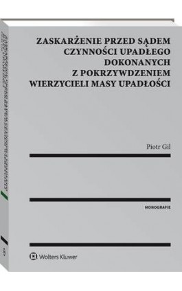 Zaskarżenie przed sądem czynności upadłego dokonanych z pokrzywdzeniem wierzycieli masy upadłości - Piotr Gil - Ebook - 978-83-264-8990-7