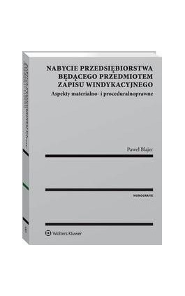 Nabycie przedsiębiorstwa będącego przedmiotem zapisu windykacyjnego. Aspekty materialno- i proceduralnoprawne - Paweł Blajer - Ebook - 978-83-8107-290-8