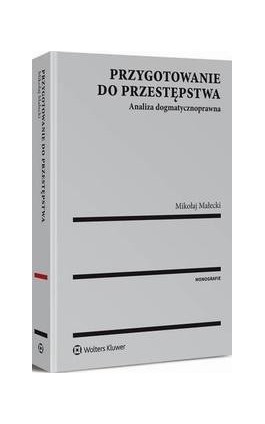 Przygotowanie do przestępstwa. Analiza dogmatycznoprawna - Mikołaj Małecki - Ebook - 978-83-8092-297-6